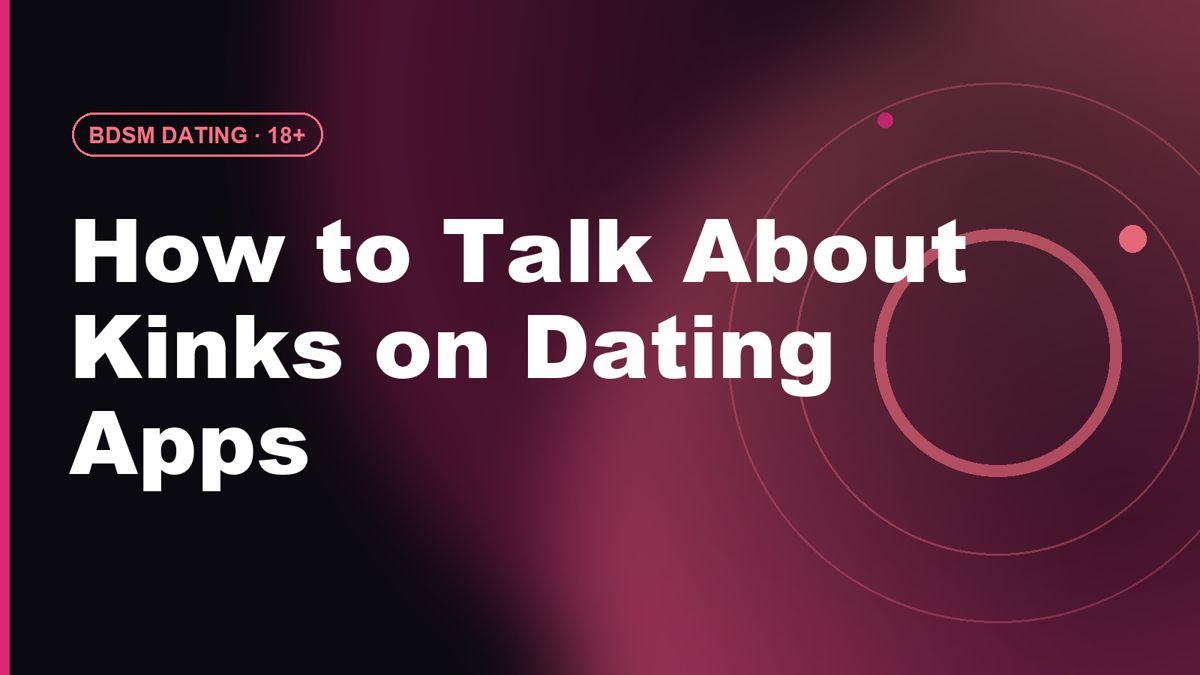 How to Talk About Kinks on Dating Apps Without Awkwardness