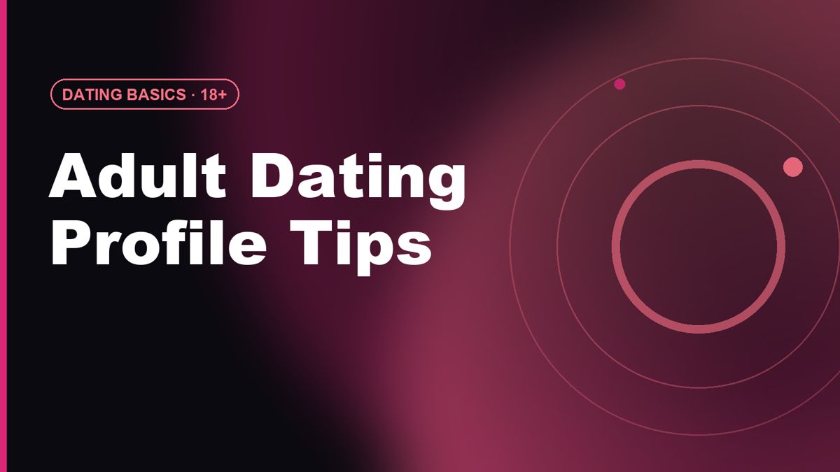 Adult Dating Profile Tips: Clear, Attractive, Respectful