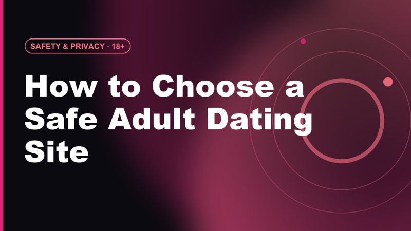 How to Choose a Safe Adult Dating Site: Verification & Scam Checks